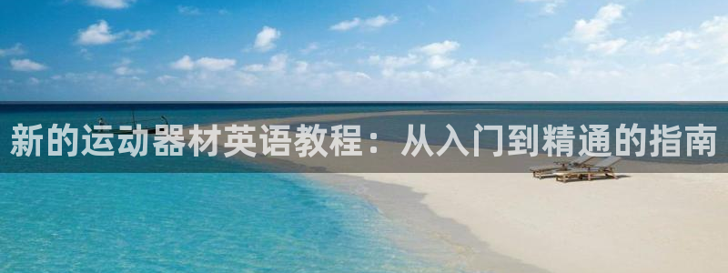 风速体育官网下载招商电话号码查询：新的运动器材英语教程：从入
